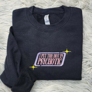 I Put The Hot In Psychotic Embroidered Sweatshirt - Y2K Embroidered Unisex Sweatshirt or Hooded Sweatshirt