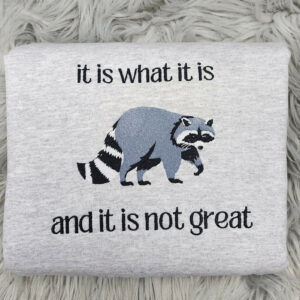 It is What it is Raccoon Embroidered Crewneck - It is what it is and it is not great - Meme crewneck - T-Shirt - Sweatshirt - Hoodie