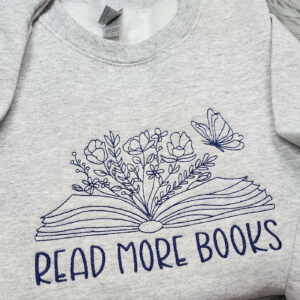 Read More Books Embroidered Crewneck - Floral Book - Book Lover Crewneck - Bookish Crewneck - T-Shirt - Sweatshirt - Hoodie