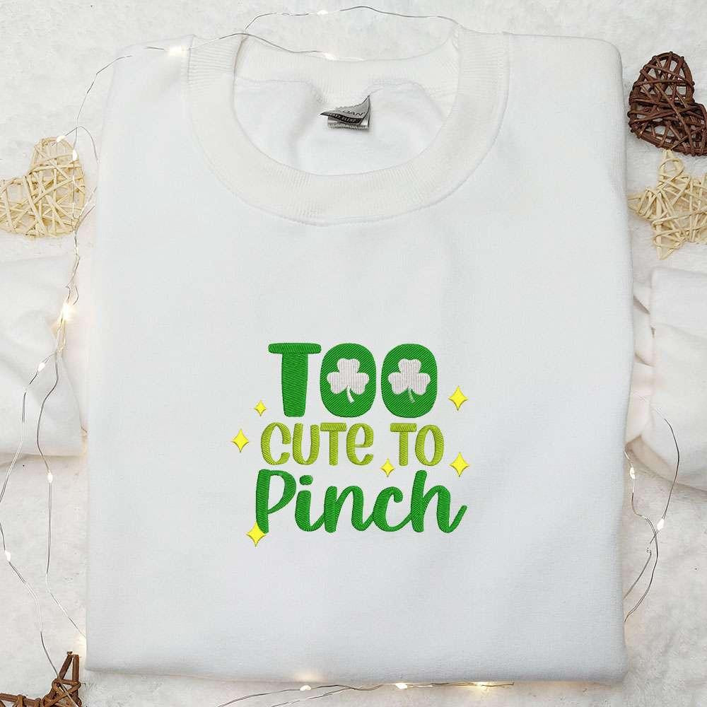 Too Cute To Pinch Embroidered Shirt Saint Patricks Day Embroidered Hoodie Best Holiday Gift Ideas