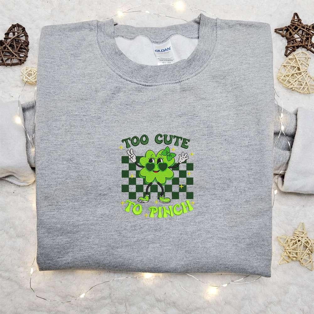 Too Cute To Pinch Vintage Clover Embroidered Shirt Saint Patricks Day Embroidered Hoodie Best Holiday Gift Ideas