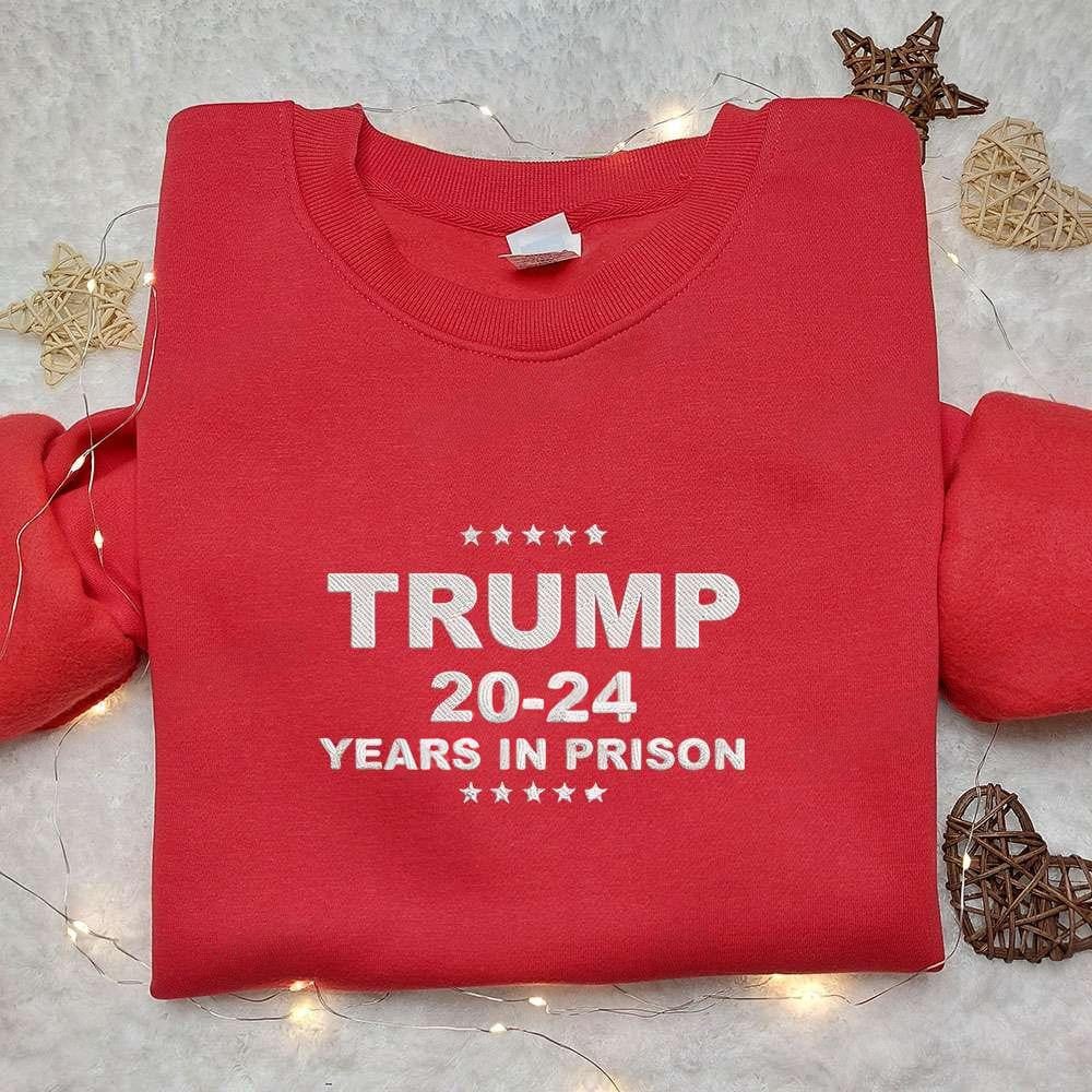 Trump 2024 Years In Prison Embroidered Shirt Donald Trump Embroidered Shirt Political Embroidered Shirt