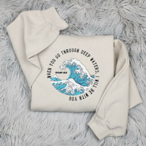 When You Go Through Deep Waters, I Will Be With You Crewneck - Christian Crewneck - Embroidered Crewneck - T-Shirt - Sweatshirt - Hoodie
