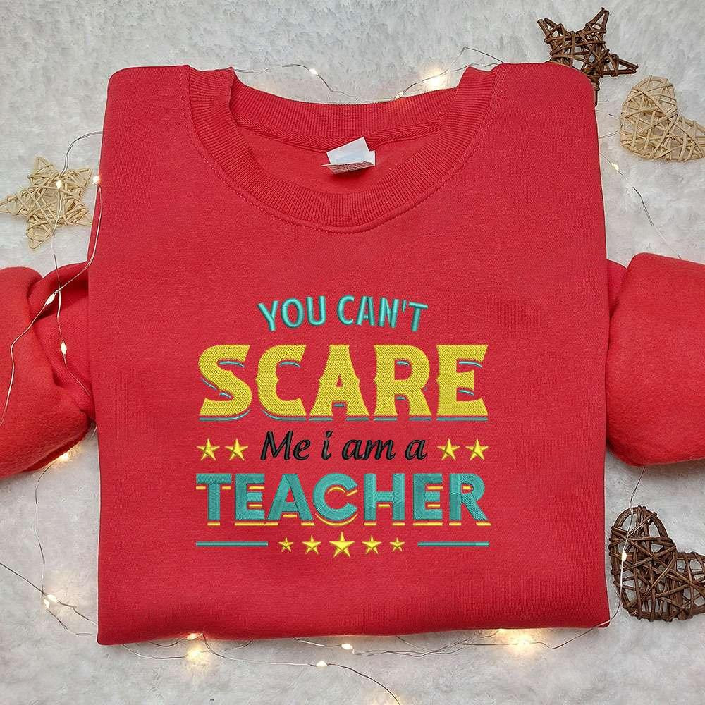 You Cant Scare Me I Am A Teacher Embroidered Sweatshirt Halloween Embroidered Hoodie Best Gift Ideas For Family