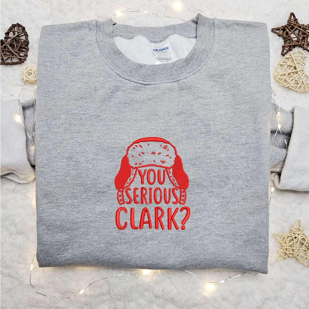 You Serious Clark Embroidered Shirt Christmas Embroidered Hoodie Best Gifts For Family